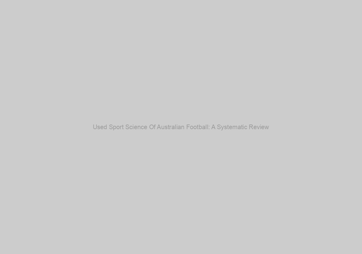 Used Sport Science Of Australian Football: A Systematic Review